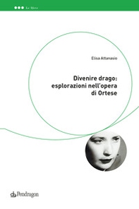 Divenire drago: esplorazioni nell'opera di Ortese - Librerie.coop Divenire drago: esplorazioni nell'opera di Ortese - Librerie.coop