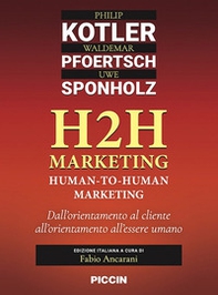 H2H marketing. Human-to-human marketing. Dall'orientamento al cliente all'orientamento all'essere umano - Librerie.coop
