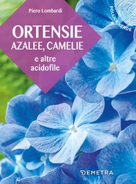 Ortensie, azalee, camelie e altre acidofile - Librerie.coop