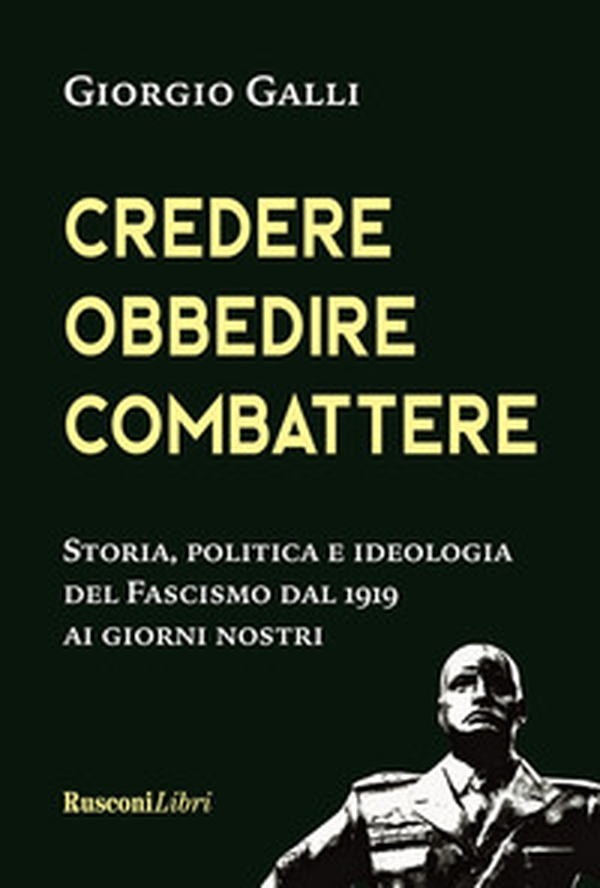 Credere, obbedire, combattere. Storia, politica e ideologia del fascismo italiano dal 1919 ai giorni nostri - Librerie.coop Credere, obbedire, combattere. Storia, politica e ideologia del fascismo italiano dal 1919 ai giorni nostri - Librerie.coop