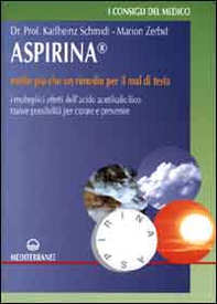 Aspirina. Molto più che un rimedio per il mal di testa. I molteplici effetti dell'acido acetilsalicilico. Nuove possibilità per curare e prevenire - Librerie.coop
