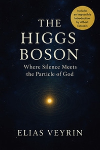 The Higgs Boson. Where silence meets the particle of God - Librerie.coop