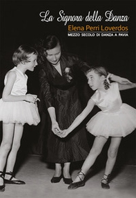La signora della danza. Elena Perri Loverdos. Mezzo secolo di danza a Pavia - Librerie.coop La signora della danza. Elena Perri Loverdos. Mezzo secolo di danza a Pavia - Librerie.coop