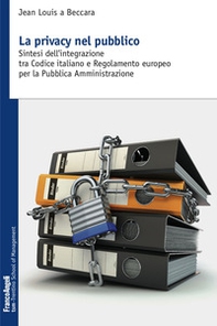 La privacy nel pubblico. Sintesi dell'integrazione tra codice italiano e regolamento europeo per la pubblica amministrazione - Librerie.coop