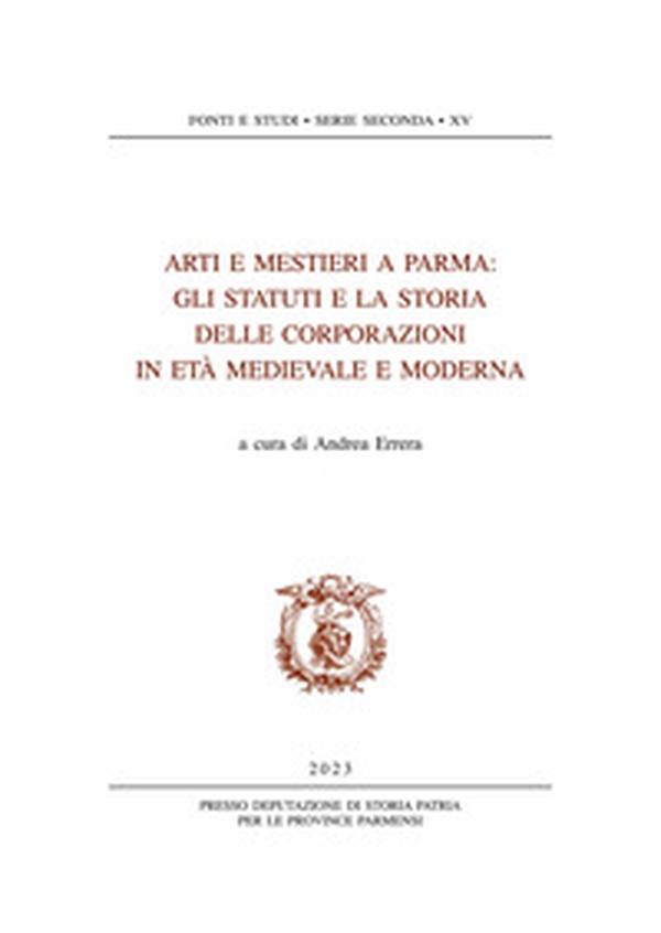 Arti e mestieri a Parma. Gli statuti e la storia delle corporazioni in età medievale e moderna - Librerie.coop Arti e mestieri a Parma. Gli statuti e la storia delle corporazioni in età medievale e moderna - Librerie.coop