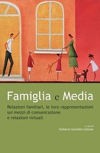 Famiglia e Media. Relazioni familiari, le loro rappresentazioni sui mezzi di comunicazione e relazioni virtuali - Librerie.coop