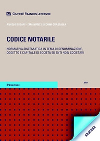 Codice notarile. Normativa sistematica in tema di denominazione, oggetto e capitale di società  ed enti non societari - Librerie.coop