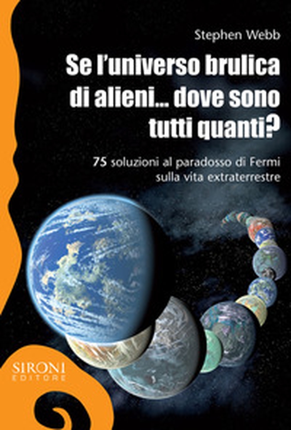 Se l'universo brulica di alieni... dove sono tutti quanti? 75 soluzioni al paradosso di Fermi sulla vita extraterrestre - Librerie.coop Se l'universo brulica di alieni... dove sono tutti quanti? 75 soluzioni al paradosso di Fermi sulla vita extraterrestre - Librerie.coop