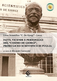 Fatti, vicende e personaggi del «Cosimo De Giorgi». Primo liceo scientifico di Puglia - Librerie.coop