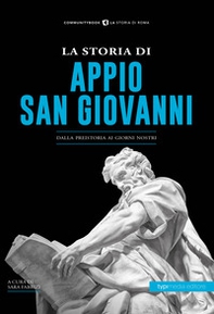 La storia di Appio. San Giovanni. Dalla preistoria ai giorni nostri - Librerie.coop