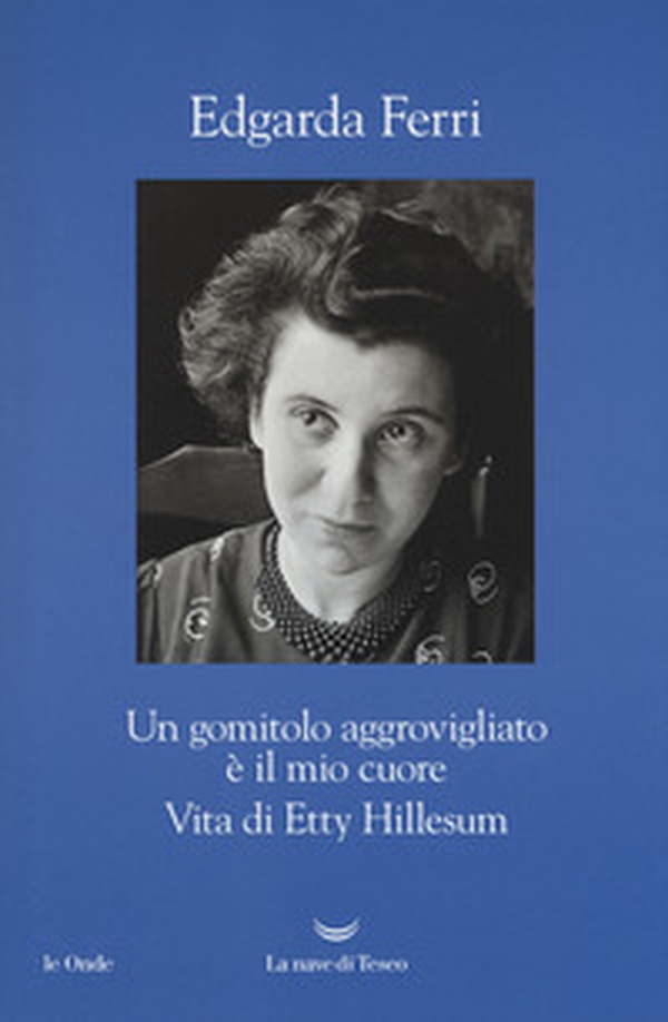 Un gomitolo aggrovigliato è il mio cuore. Vita di Etty Hillesum - Librerie.coop Un gomitolo aggrovigliato è il mio cuore. Vita di Etty Hillesum - Librerie.coop