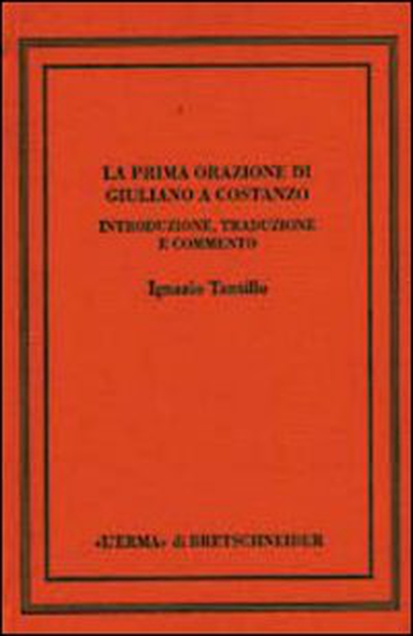 Prima orazione di Giuliano a Costanzo. Introduzione, testo, traduzione, commento - Librerie.coop