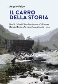 Il carro della storia. Bianchi, Carlopoli, Marcedusa, Catanzaro, Val Sangone. Banda-Brigata Nebiolo Secondo, già Frico - Librerie.coop Il carro della storia. Bianchi, Carlopoli, Marcedusa, Catanzaro, Val Sangone. Banda-Brigata Nebiolo Secondo, già Frico - Librerie.coop