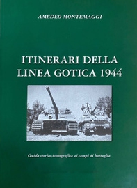 Itinerari della Linea Gotica 1944. Guida storico-fotografica ai campi di battaglia - Librerie.coop