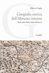 Geografia storica dell'Abruzzo interno. Studi sulla Media Valle dell'Aterno - Librerie.coop