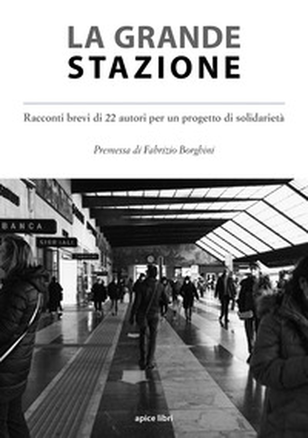 La grande stazione. Racconti brevi di 22 autori per un progetto di solidarietà - Librerie.coop La grande stazione. Racconti brevi di 22 autori per un progetto di solidarietà - Librerie.coop