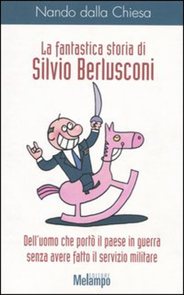 La fantastica storia di Silvio Berlusconi. Dell'uomo che portò il paese in guerra senza avere fatto il servizio militare - Librerie.coop La fantastica storia di Silvio Berlusconi. Dell'uomo che portò il paese in guerra senza avere fatto il servizio militare - Librerie.coop