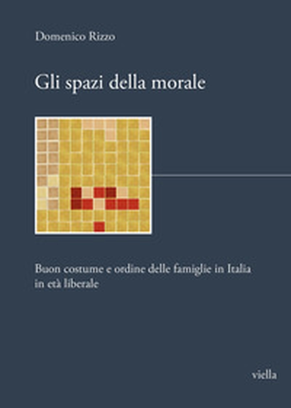 Gli spazi della morale. Buon costume e ordine delle famiglie in Italia in età liberale - Librerie.coop Gli spazi della morale. Buon costume e ordine delle famiglie in Italia in età liberale - Librerie.coop