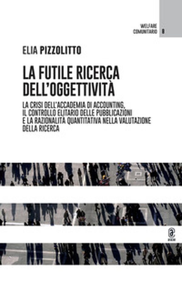 La futile ricerca dell'oggettività. La crisi dell'accademia di accounting, il controllo elitario delle pubblicazioni e la razionalità quantitativa nella valutazione della ricerca - Librerie.coop La futile ricerca dell'oggettività. La crisi dell'accademia di accounting, il controllo elitario delle pubblicazioni e la razionalità quantitativa nella valutazione della ricerca - Librerie.coop