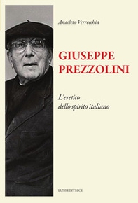 Giuseppe Prezzolini. L'eretico dello spirito italiano - Librerie.coop