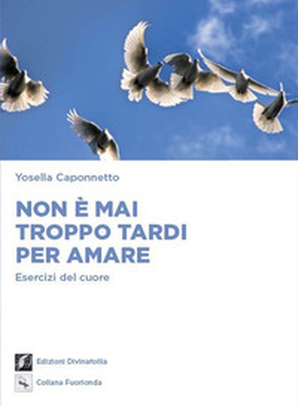 Non è mai troppo tardi per amare. Esercizi del cuore - Librerie.coop Non è mai troppo tardi per amare. Esercizi del cuore - Librerie.coop