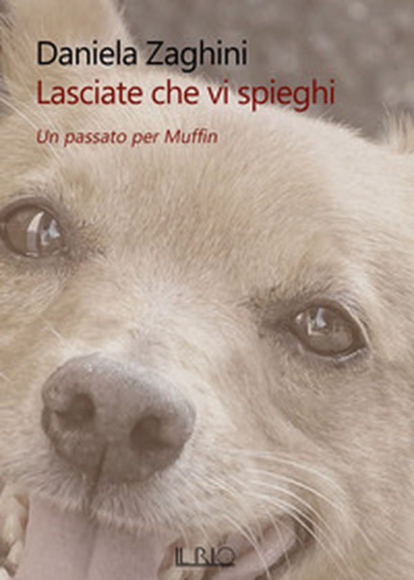 Lasciate che vi spieghi. Un passato per Muffin - Librerie.coop Lasciate che vi spieghi. Un passato per Muffin - Librerie.coop
