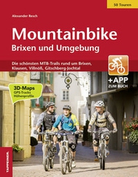 Mountainbike Brixen und Umgebung. Die schönsten MTB-Trails rund um Brixen, Klausen, Villnöß, Gitschberg-Jochtal - Librerie.coop