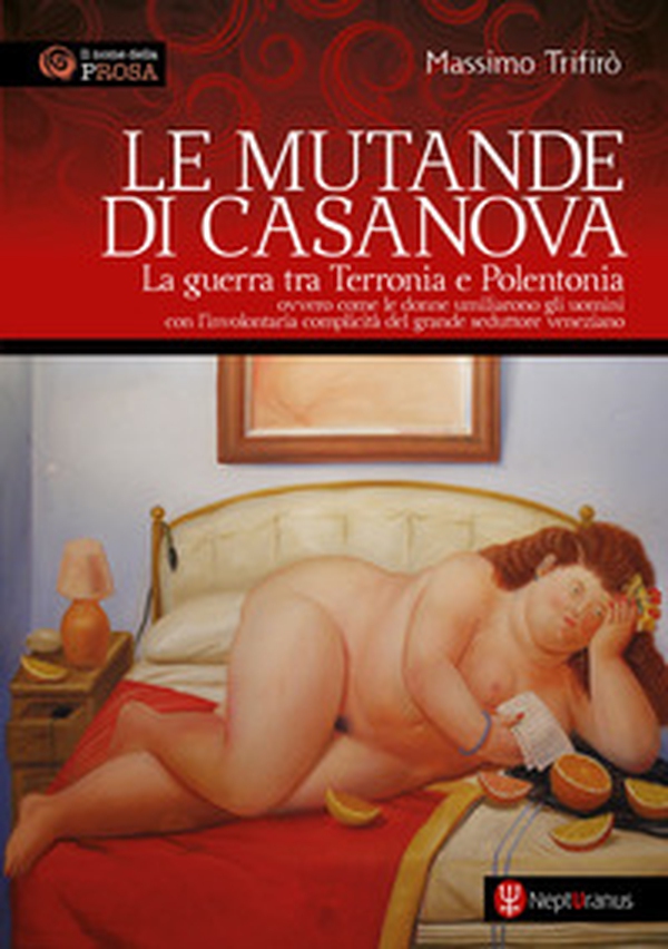 Le mutande di Casanova. La guerra tra Terronia e Polentonia - ovvero come le donne umiliarono gli uomini con l'involontaria complicità del grande seduttore veneziano - Librerie.coop Le mutande di Casanova. La guerra tra Terronia e Polentonia - ovvero come le donne umiliarono gli uomini con l'involontaria complicità del grande seduttore veneziano - Librerie.coop