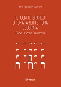 Il corpo grafico di una architettura decorata. Rilievo, disegno, ornamento - Librerie.coop Il corpo grafico di una architettura decorata. Rilievo, disegno, ornamento - Librerie.coop