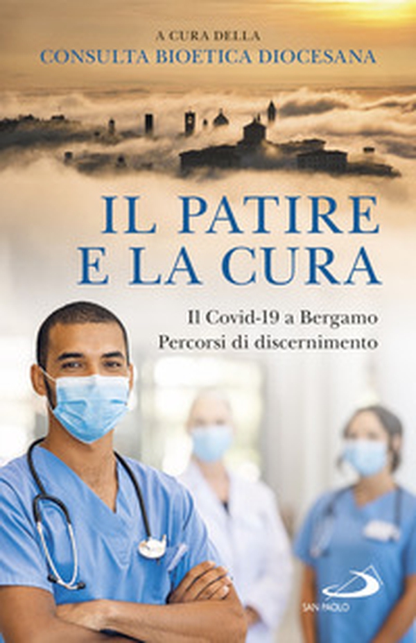 Il patire e la cura. Il Covid-19 a Bergamo. Percorsi di discernimento - Librerie.coop Il patire e la cura. Il Covid-19 a Bergamo. Percorsi di discernimento - Librerie.coop