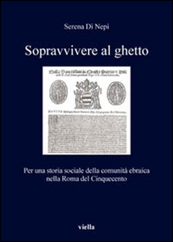 Sopravvivere al ghetto. Per una storia sociale della comunità ebraica nella Roma del Cinquecento - Librerie.coop