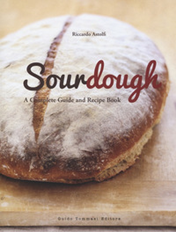 Sourdough. A complete guide and recipe book - Librerie.coop Sourdough. A complete guide and recipe book - Librerie.coop