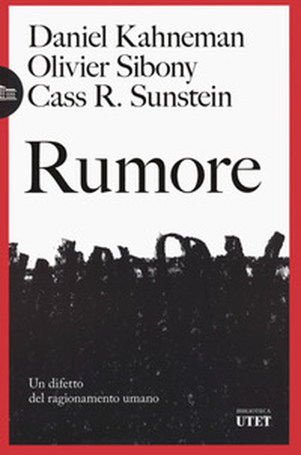 Rumore. Un difetto del ragionamento umano - Librerie.coop Rumore. Un difetto del ragionamento umano - Librerie.coop
