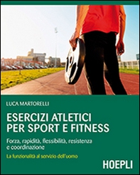 Esercizi atletici per sport e fitness. Forza, rapidità, flessibilità, resistenza e coordinazione. La funzionalità al servizio dell'uomo - Librerie.coop Esercizi atletici per sport e fitness. Forza, rapidità, flessibilità, resistenza e coordinazione. La funzionalità al servizio dell'uomo - Librerie.coop