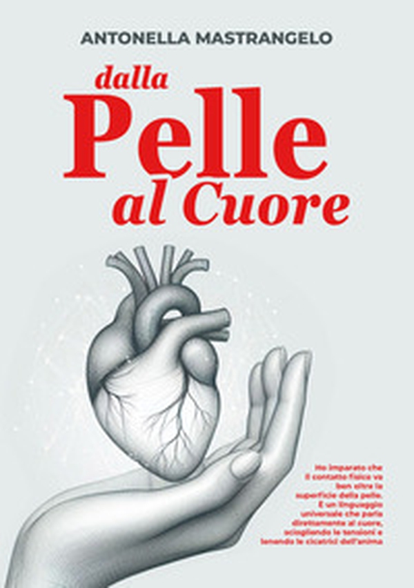 Dalla pelle al cuore. Ho imparato che il contatto fisico va ben oltre la superficie della pelle. È un linguaggio universale che parla direttamente al cuore, sciogliendo le tensioni e lenendo le cicatrici dell'anima - Librerie.coop Dalla pelle al cuore. Ho imparato che il contatto fisico va ben oltre la superficie della pelle. È un linguaggio universale che parla direttamente al cuore, sciogliendo le tensioni e lenendo le cicatrici dell'anima - Librerie.coop