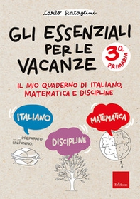 Gli essenziali per le vacanze. Classe terza. Il mio quaderno di italiano, matematica e discipline - Librerie.coop