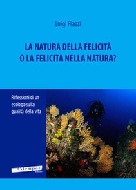 La natura della felicità o la felicità nella natura? Riflessioni di un ecologo sulla qualità della vita - Librerie.coop