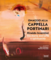 Rinaldo Invernizzi. Omaggio alla Cappella Portinari tra storia dell'arte e spiritualità - Librerie.coop