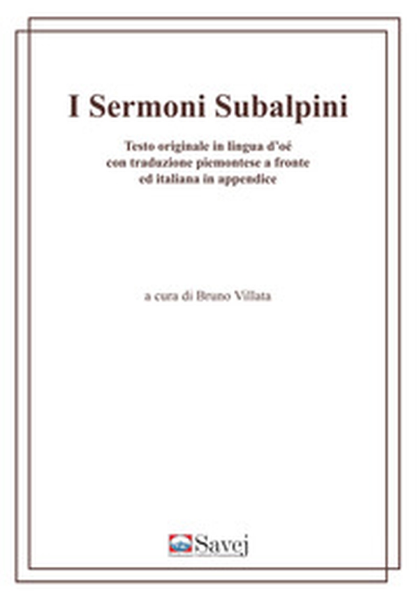 I sermoni subalpini. Testo originale in lingua d'oé con traduzione piemontese a fronte ed italiana in appendice - Librerie.coop I sermoni subalpini. Testo originale in lingua d'oé con traduzione piemontese a fronte ed italiana in appendice - Librerie.coop
