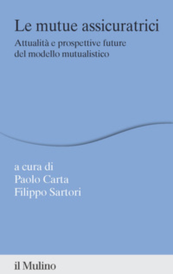 Le mutue assicuratrici. Attualità e prospettive future del modello mutualistico - Librerie.coop