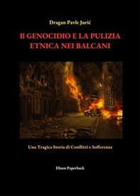 Il genocidio e la pulizia etnica nei Balcani. Una tragica storia di conflitti e sofferenza - Librerie.coop