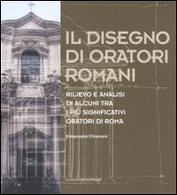 Il disegno di oratori romani. Rilievo e analisi di alcuni tra i più significativi oratori di Roma - Librerie.coop Il disegno di oratori romani. Rilievo e analisi di alcuni tra i più significativi oratori di Roma - Librerie.coop