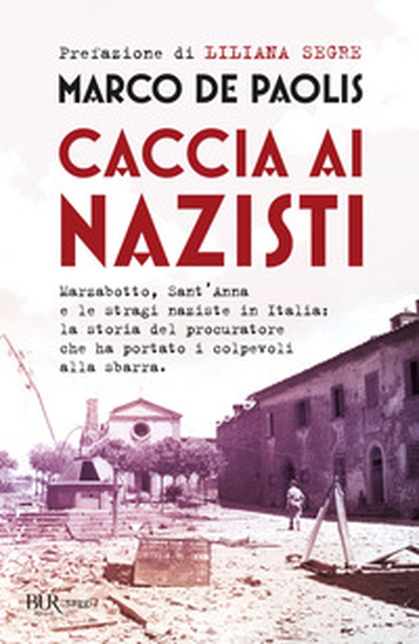Caccia ai nazisti. Marzabotto, Sant'Anna e le stragi naziste in Italia: la storia del procuratore che ha portato i colpevoli alla sbarra - Librerie.coop Caccia ai nazisti. Marzabotto, Sant'Anna e le stragi naziste in Italia: la storia del procuratore che ha portato i colpevoli alla sbarra - Librerie.coop
