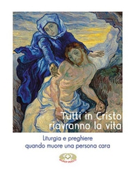 Tutti in Cristo riavranno la vita. Liturgia e preghiere quando muore una persona cara - Librerie.coop