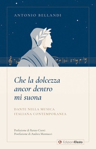 Che la dolcezza ancor dentro mi suona. Dante nella musica italiana contemporanea - Librerie.coop