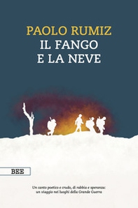 Il fango e la neve. Viaggio nei luoghi della Grande Guerra - Librerie.coop