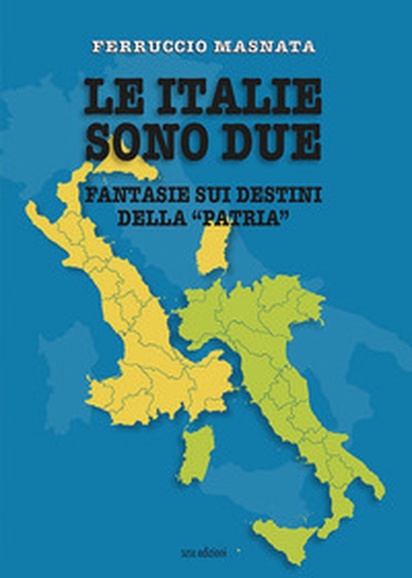 Le italie sono due. Fantasie sui destini della «patria» - Librerie.coop Le italie sono due. Fantasie sui destini della «patria» - Librerie.coop