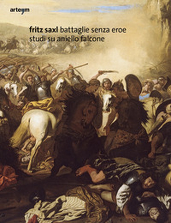 Fritz Saxl. Battaglie senza eroe. Studi su Aniello Falcone - Librerie.coop Fritz Saxl. Battaglie senza eroe. Studi su Aniello Falcone - Librerie.coop