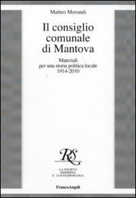 Il consiglio comunale di Mantova. Materiali per una storia politica locale 1914-2010 - Librerie.coop