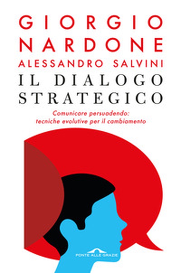 Il dialogo strategico. Comunicare persuadendo: tecniche evolute per il cambiamento - Librerie.coop Il dialogo strategico. Comunicare persuadendo: tecniche evolute per il cambiamento - Librerie.coop